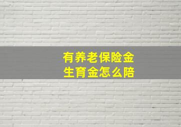 有养老保险金 生育金怎么陪